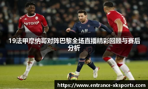 19法甲摩纳哥对阵巴黎全场直播精彩回顾与赛后分析