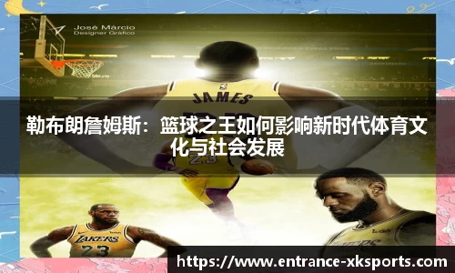 勒布朗詹姆斯：篮球之王如何影响新时代体育文化与社会发展