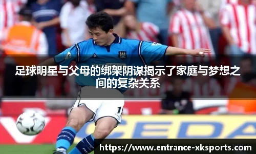 足球明星与父母的绑架阴谋揭示了家庭与梦想之间的复杂关系
