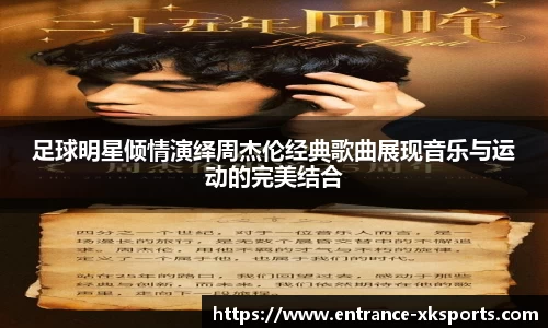 足球明星倾情演绎周杰伦经典歌曲展现音乐与运动的完美结合